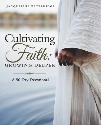 Cultivating Faith: Growing Deeper: A 90 Day Devotional - Jacqueline Betteridge - cover