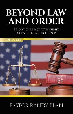 Beyond Law and Order Finding Intimacy with Christ When Rules Get in the Way: Leader's Guide - Pastor Randy Blan - cover