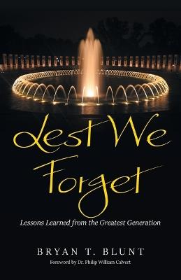 Lest We Forget: Lessons Learned from the Greatest Generation - Bryan T Blunt - cover