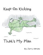Keep On Kicking That's My Plan