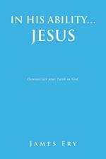 In His Ability... Jesus: Demonstrate your Faith in God.