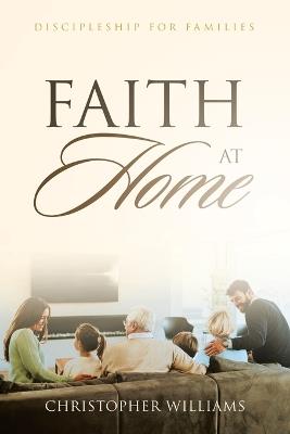 Faith at Home: Discipleship for Families - Christopher Williams - cover