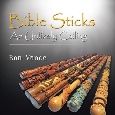Bible Sticks: An Unlikely Calling - Ron Vance - cover