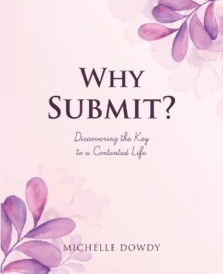 Why Submit?: Discovering the Key to a Contented Life - Michelle Dowdy - cover