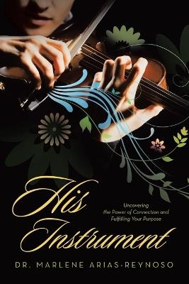 His Instrument: Uncovering the Power of Connection and Fulfilling Your Our Purpose - Marlene Arias-Reynoso - cover