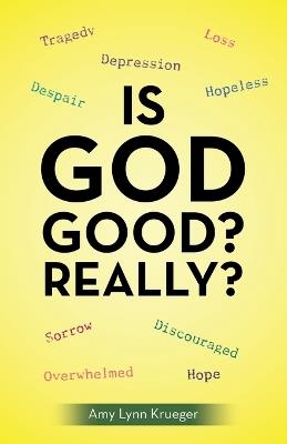 Is God Good? Really? - Amy Lynn Krueger - cover