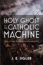 Holy Ghost in the Catholic Machine: Spirit-Structure Tensions in Parish Preaching Work
