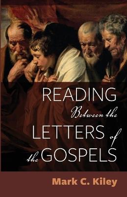 Reading Between the Letters of the Gospels - Mark C Kiley - cover