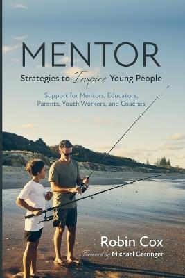 Mentor: Strategies to Inspire Young People: Support for Mentors, Educators, Parents, Youth Workers, and Coaches - Robin Cox - cover