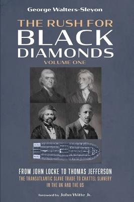 The Rush for Black Diamonds, Volume One: From John Locke to Thomas Jefferson--The Transatlantic Slave Trade to Chattel Slavery in the UK and the Us - George Walters-Sleyon - cover