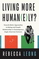 Living More Human(e)ly?: Towards Better Approaches to Dating and Couple Relationships in Contemporary Anglo-American Contexts