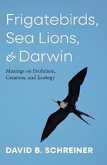 Frigatebirds, Sea Lions, and Darwin: Musings on Evolution, Creation, and Ecology