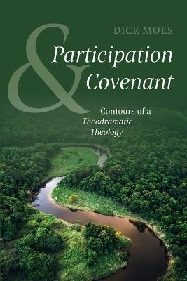 Participation and Covenant: Contours of a Theodramatic Theology - Dick Moes - cover