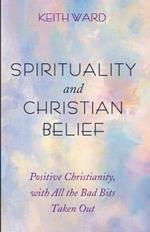 Spirituality and Christian Belief: Positive Christianity, with All the Bad Bits Taken Out