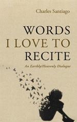 Words I Love to Recite: An Earthly/Heavenly Dialogue