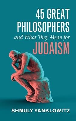 45 Great Philosophers and What They Mean for Judaism - Shmuly Yanklowitz - cover
