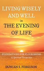 Living Wisely and Well in the Evening of Life