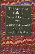The Apostolic Fathers, Second Edition, Part 2, Volume 3: Ignatius and Polycarp
