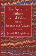 The Apostolic Fathers, Second Edition, Part 2, Volume 2: Ignatius and Polycarp