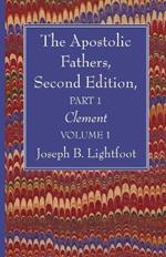 The Apostolic Fathers, Second Edition, Part 1, Volume 1: Clement