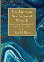 Side-Lights on New Testament Research: Seven Lectures Delivered in 1908, at Regent Park's College, London