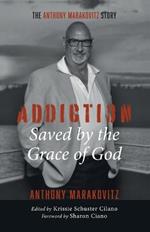 Addiction: Saved by the Grace of God: The Anthony Marakovitz Story