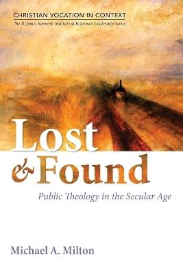 Lost and Found: Public Theology in the Secular Age - Michael A Milton - cover