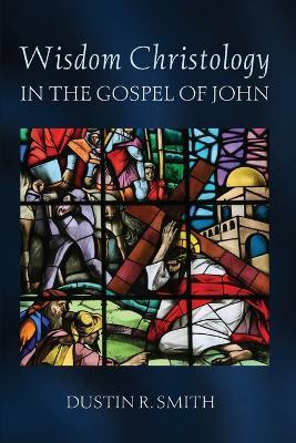 Wisdom Christology in the Gospel of John - Dustin R Smith - cover
