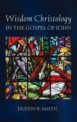 Wisdom Christology in the Gospel of John - Dustin R Smith - cover