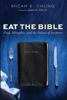 Eat the Bible: Food, Metaphor, and the Nature of Scripture - Micah E Chung - cover