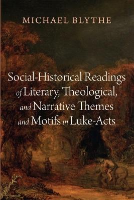 Social-Historical Readings of Literary, Theological, and Narrative Themes and Motifs in Luke-Acts - Michael Blythe - cover