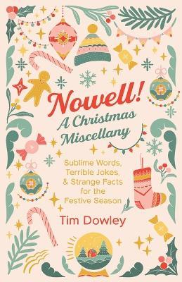 Nowell! a Christmas Miscellany: Sublime Words, Terrible Jokes, and Strange Facts for the Festive Season - Tim Dowley - cover