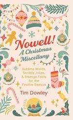 Nowell! a Christmas Miscellany: Sublime Words, Terrible Jokes, and Strange Facts for the Festive Season