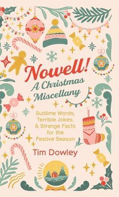 Nowell! A Christmas Miscellany: Sublime Words, Terrible Jokes, and Strange Facts for the Festive Season - Tim Dowley - cover