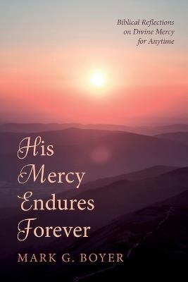 His Mercy Endures Forever: Biblical Reflections on Divine Mercy for Anytime - Mark G Boyer - cover