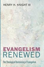 Evangelism Renewed: The Theological Revisioning of Evangelism