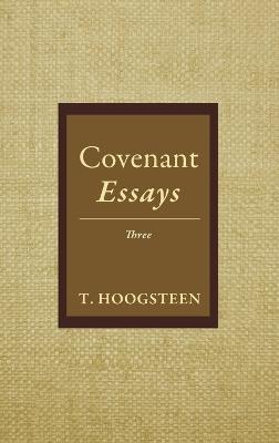 Covenant Essays: Three - T Hoogsteen - cover