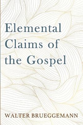 Elemental Claims of the Gospel - Walter Brueggemann - cover