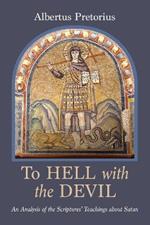 To Hell with the Devil: An Analysis of the Scriptures' Teachings about Satan