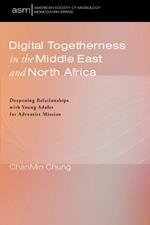 Digital Togetherness in the Middle East and North Africa: Deepening Relationships with Young Adults for Adventist Mission