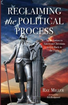 Reclaiming the Political Process: An Invitation to American Christians to Get Back in the Fight - Ray Miller - cover