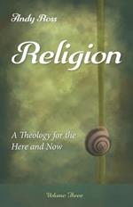 Religion: A Theology for the Here and Now, Volume Three