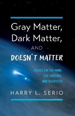 Gray Matter, Dark Matter, and Doesn't Matter - Harry L Serio - cover