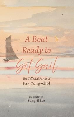 A Boat Ready to Set Sail: The Collected Poems of Pak Yong-Chol - Pak Yong-Chol - cover