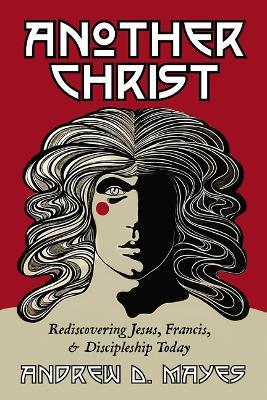 Another Christ: Rediscovering Jesus, Francis, and Discipleship Today - Andrew D Mayes - cover