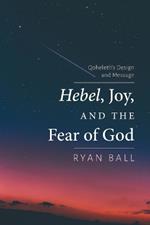 Hebel, Joy, and the Fear of God: Qoheleth's Design and Message