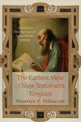 The Earliest View of New Testament Tongues: Understood as Non-Supernatural, Learned Earthly Languages - Maurice E Vellacott - cover