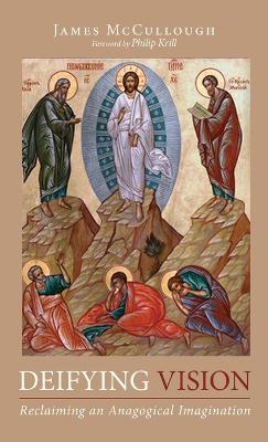 Deifying Vision: Reclaiming an Anagogical Imagination - James McCullough - cover