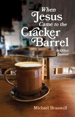 When Jesus Came to the Cracker Barrel: And Other Stories - Michael Braswell - cover