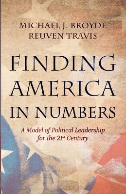 Finding America in Numbers: A Model of Political Leadership for the 21st Century - Michael J Broyde,Reuven Travis - cover